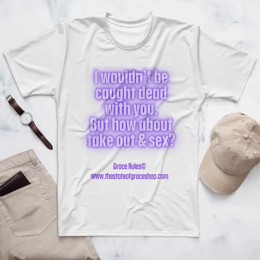 FUNNY TEES 4 U FOR MEN “I wouldn’t be caught dead with you. But how about take out & sex?” product image (7)