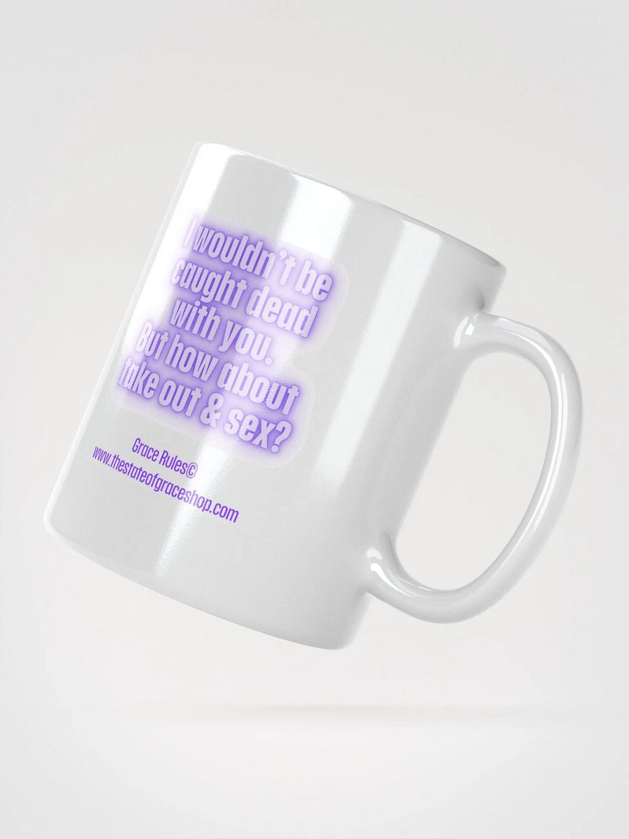 FUNNY MUGS 4 U “I wouldn’t be caught dead with you. But how about take out & sex?” product image (2)