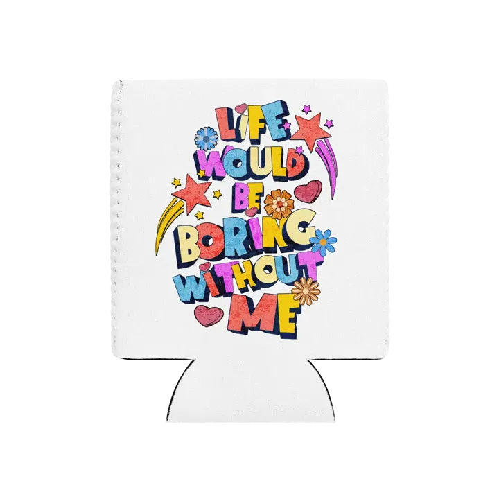 Life Would Be Boring Without Me Vibrant Life Can Cooler product image (1)