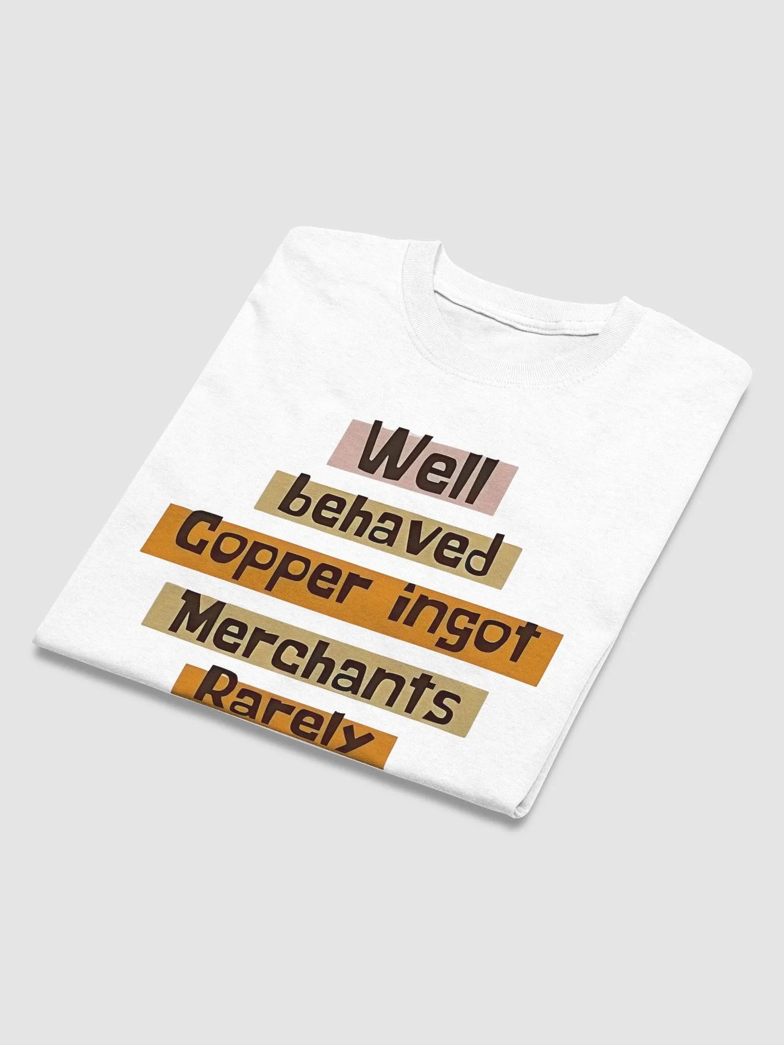 Well Behaved Copper Ingot Merchants Rarely Make History T-Shirt product image (6)