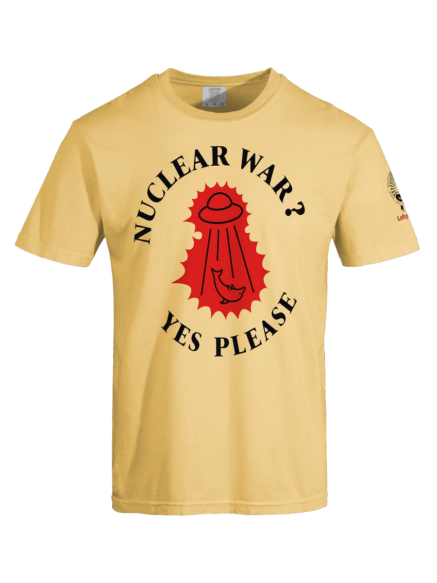 “Nuclear War? Yes Please” - T-Shirt product image (5)