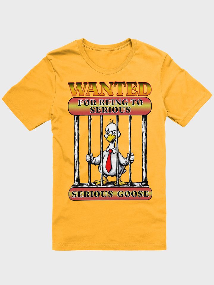 Wanted For Being To Serious Goose T-Shirt product image (41)