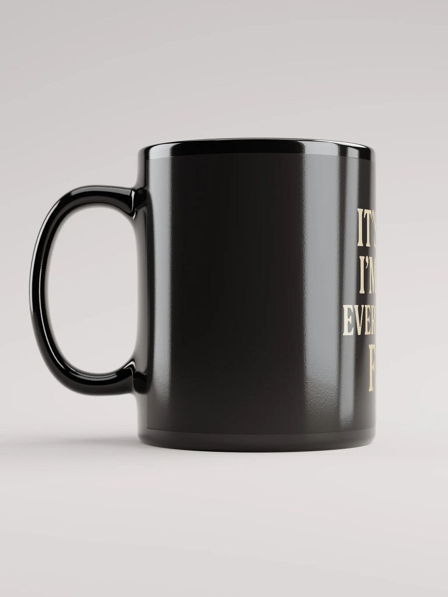 It’s Fine, I’m Fine, Everything’s Fine Black Glossy Mug product image (6)