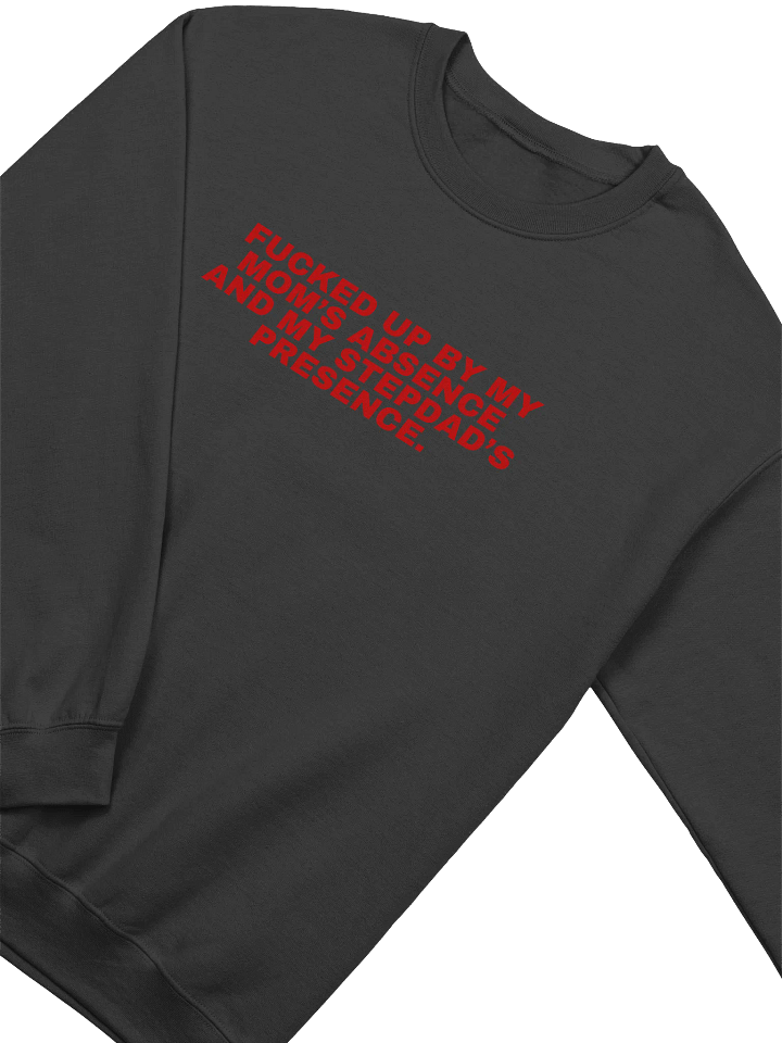 Fucked Up By My Mom's Absence And My Stepdad's Presence Sweatshirt product image (2)