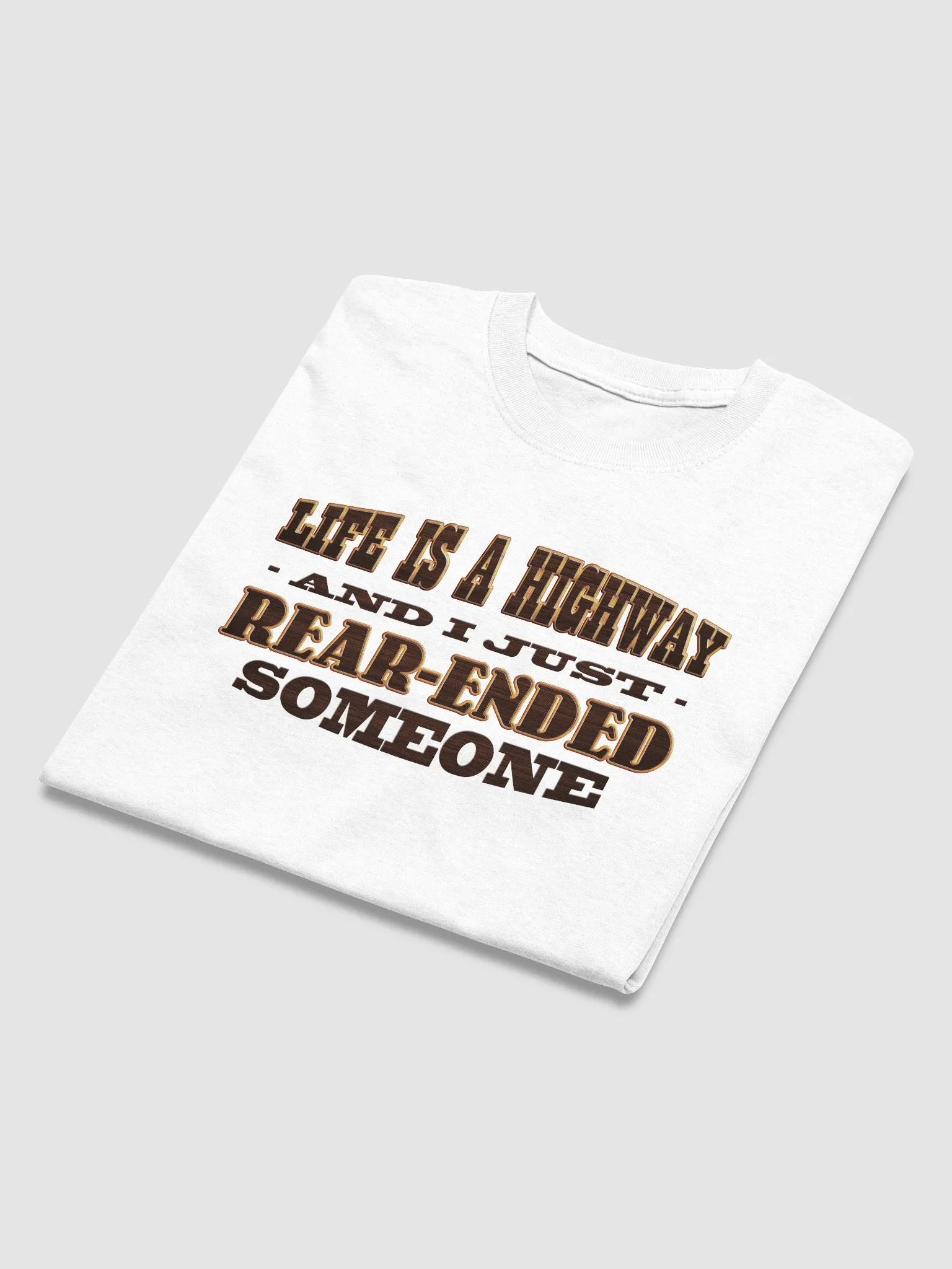Life is a highway and I just rear-ended someone T-shirt product image (3)