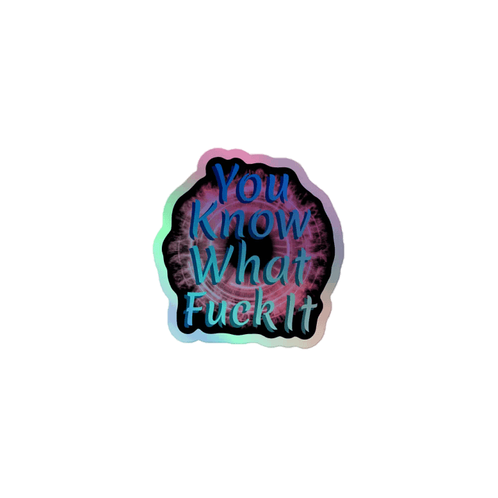 Fiery Holographic 'You Know What Fuck It' Sticker product image (1)