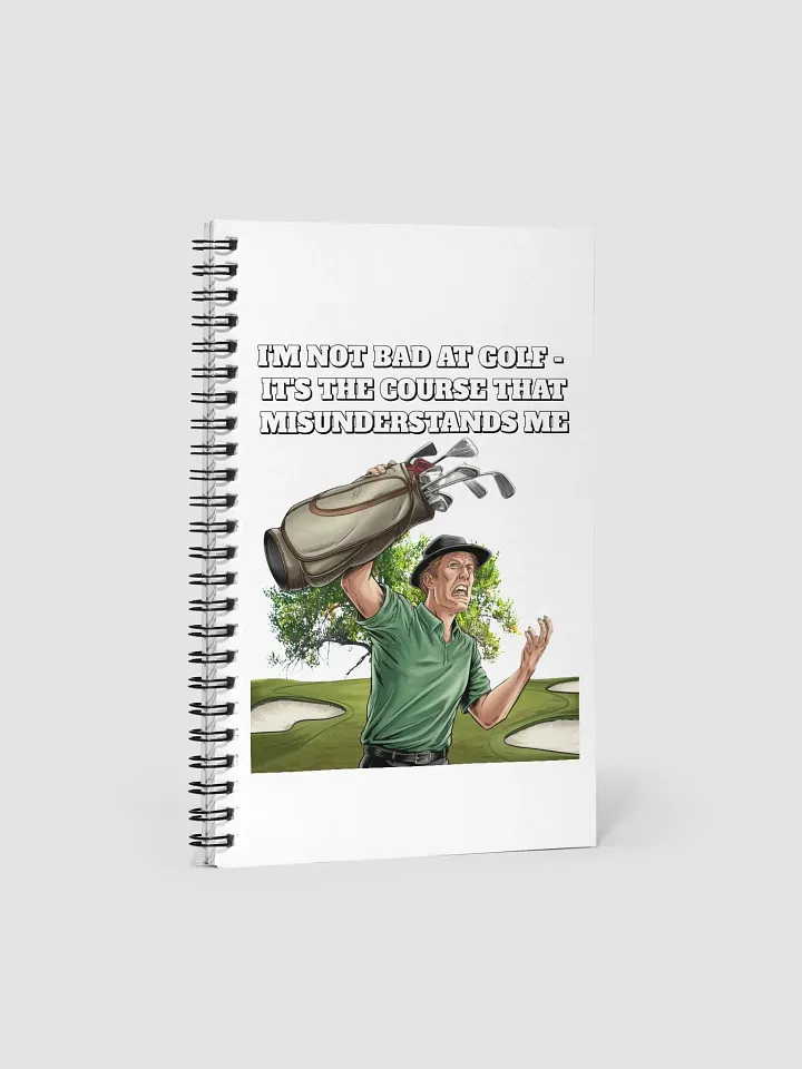 I'm Not Bad At Golf - It's The Course That Misunderstands Me Spiral Notebook product image (1)