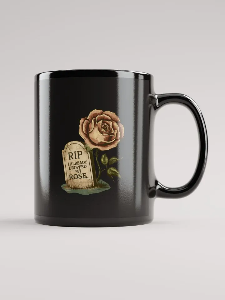 RIP I already dropped my rose- black glossy mug product image (1)
