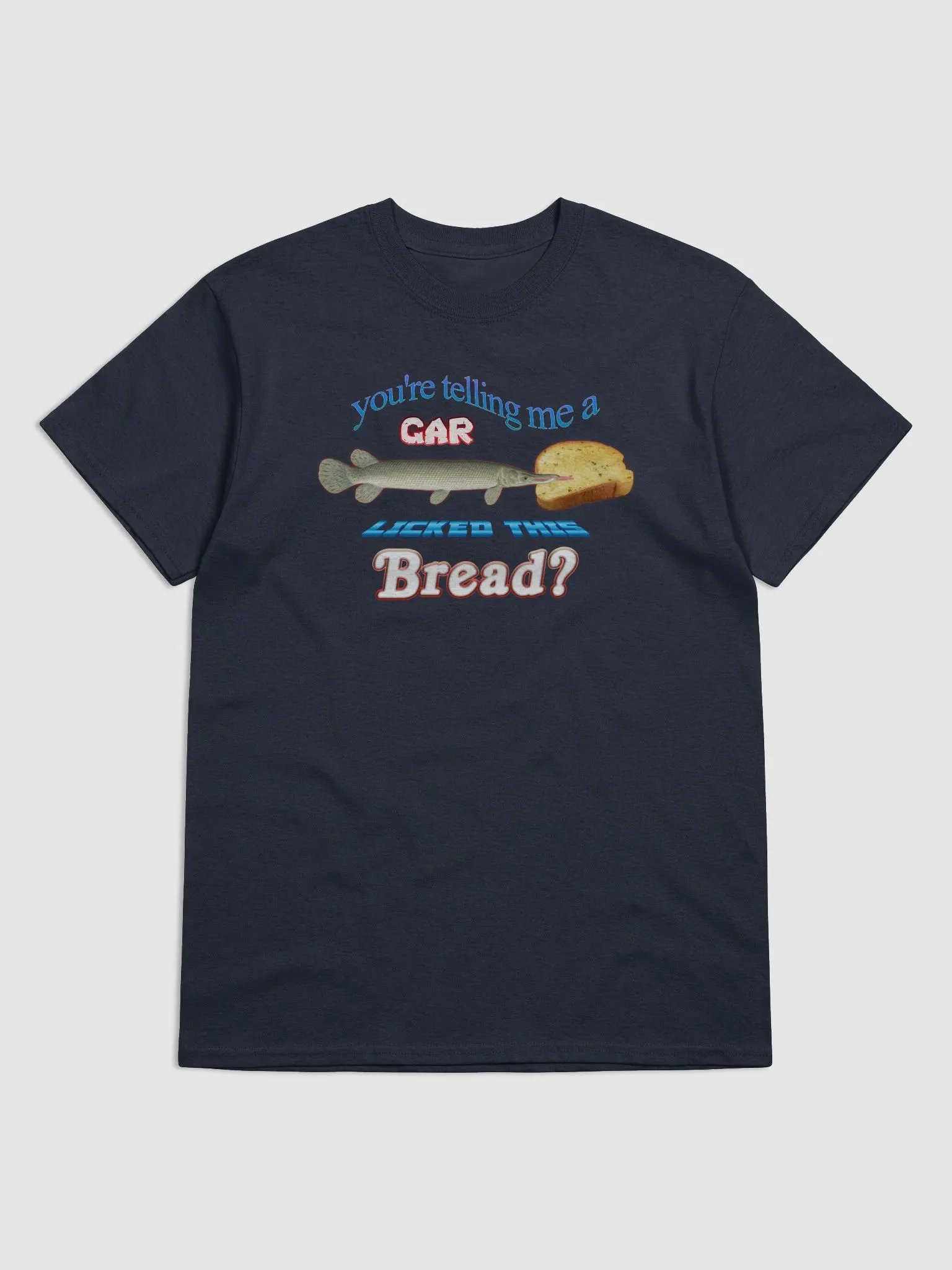 You're telling me a gar licked this bread T-shirt product image (1)