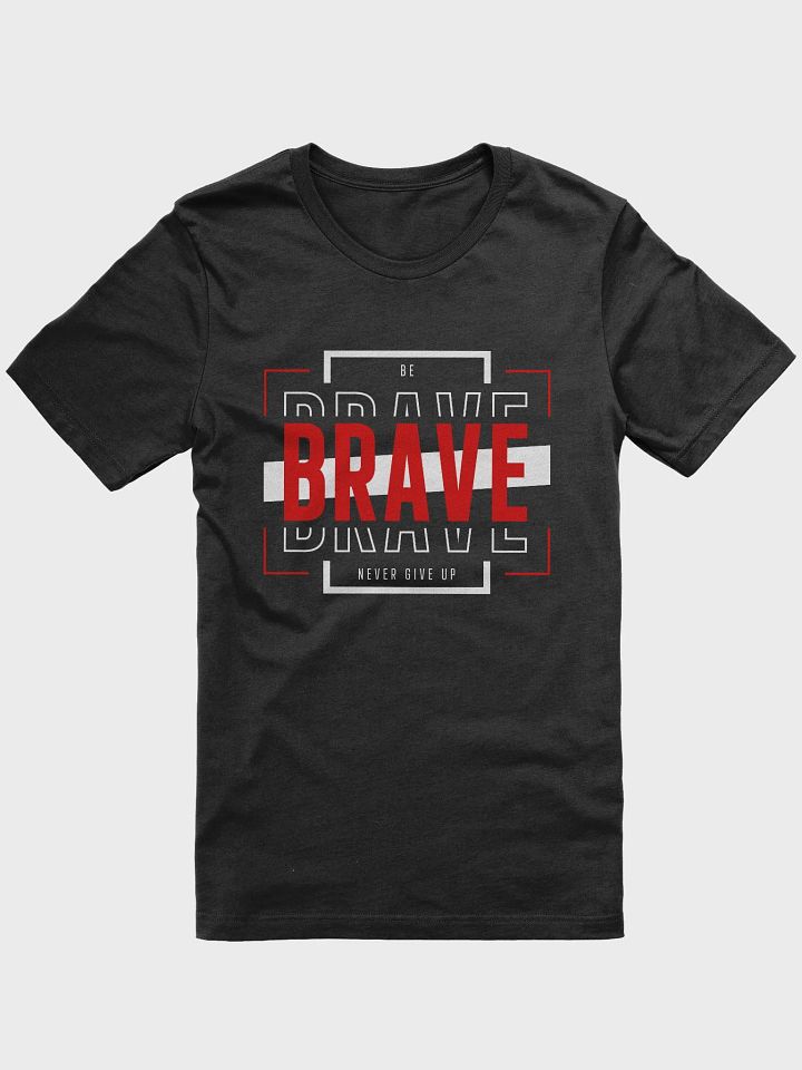 Be Brave. Never Give Up. T-Shirt product image (1)