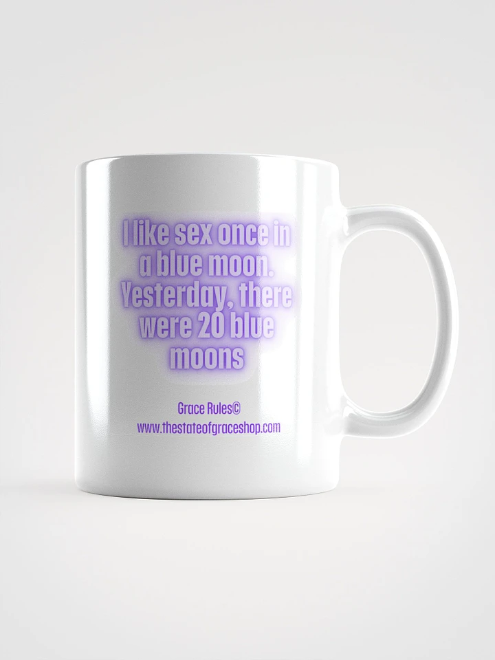 FUNNY MUGS 4 U “I like sex once in a blue moon. Yesterday, there were 20 blue moons” product image (1)