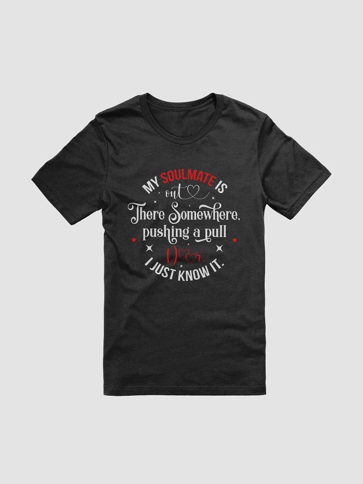 My Soulmate is Out There Pushing a Pull Door Tee product image (1)