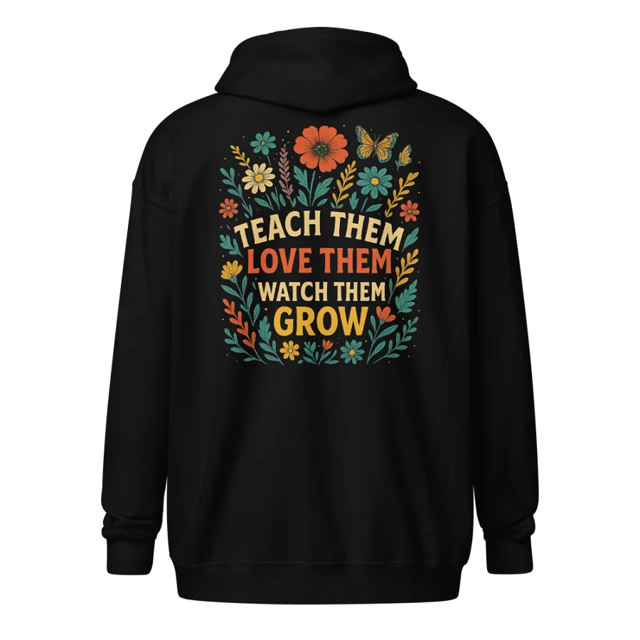 Teach Them Love Them Grow Zip Hoodie – Floral Teacher Appreciation Sweatshirt product image (1)