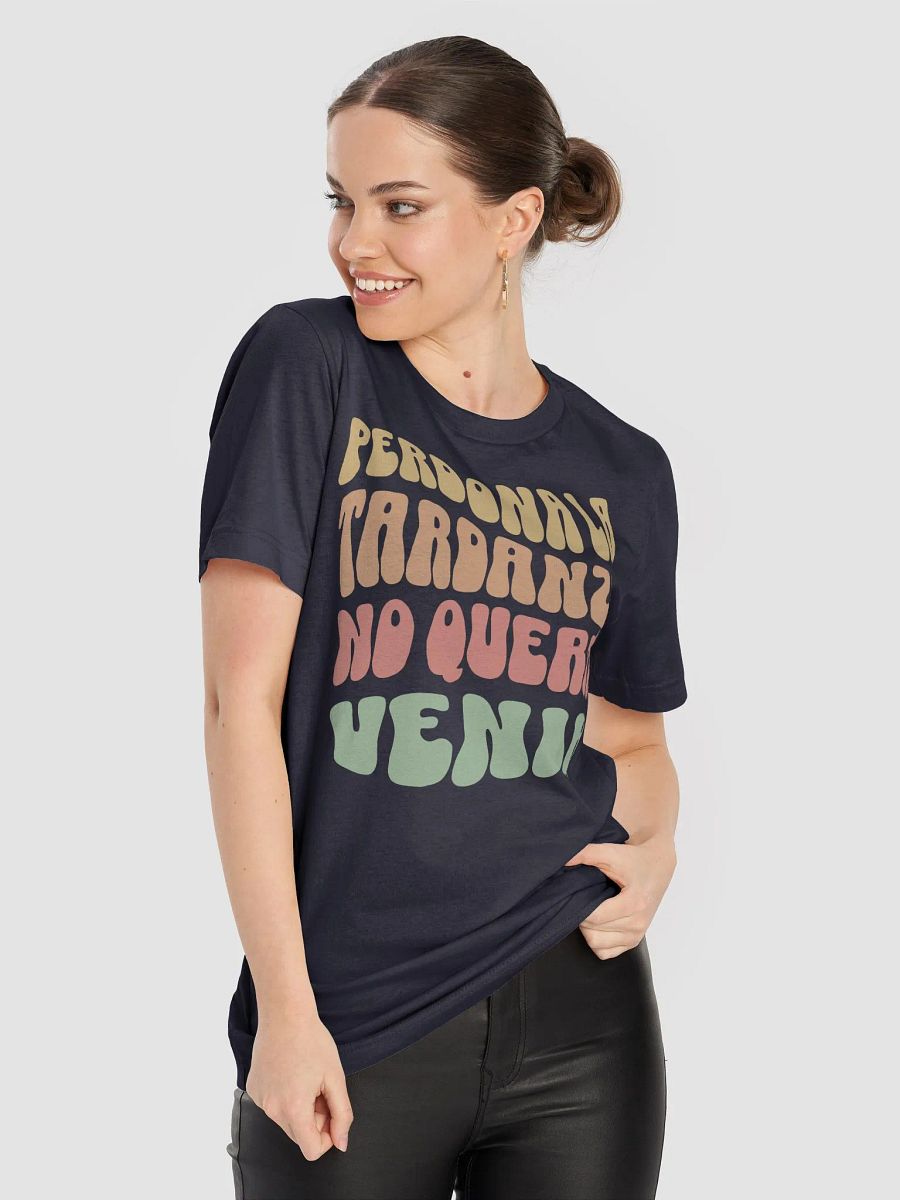 Perdona la Tardanza, No Quería Venir Camiseta Unisex product image (6)