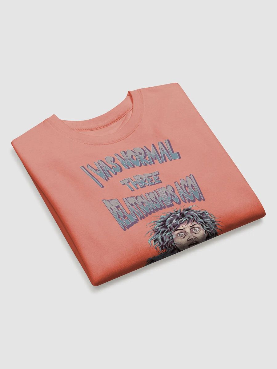 I Was Normal Three Relationships Ago! Funny Sweatshirt product image (18)