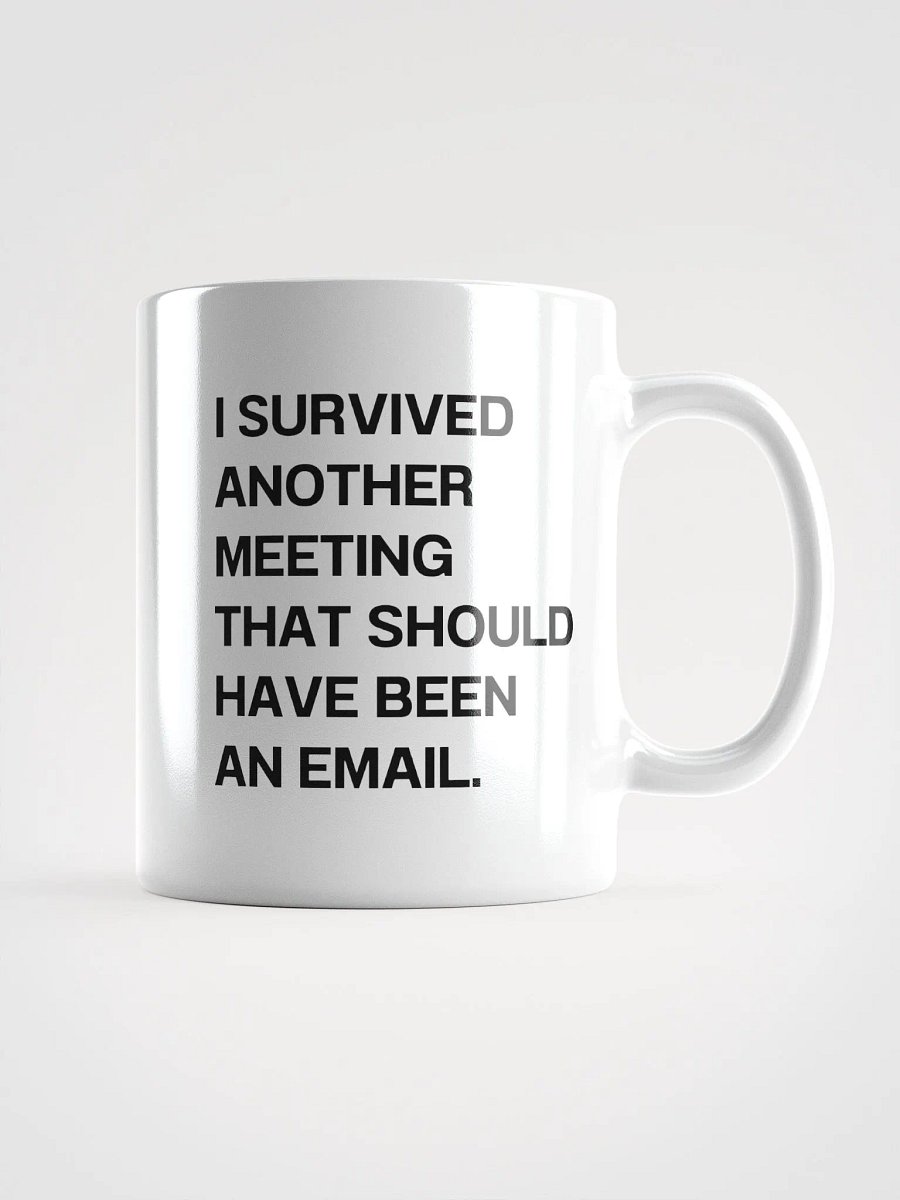 I SURVIVED ANOTHER MEETING THAT SHOULD HAVE BEEN AN EMAIL. Mug product image (1)