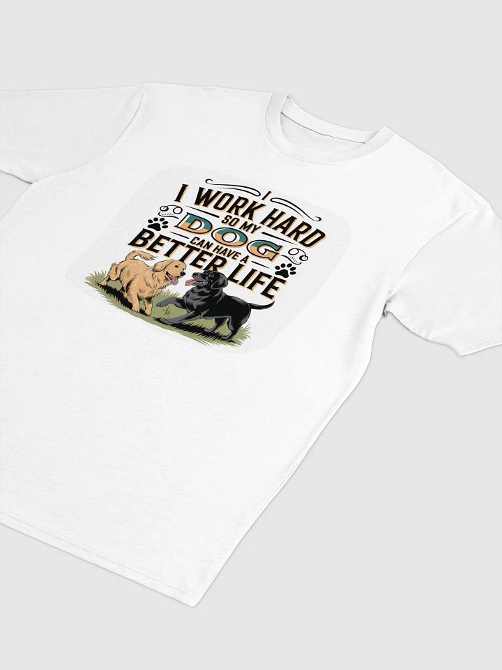 I Work Hard So My Dog Can Have a Better Life T-Shirt product image (32)