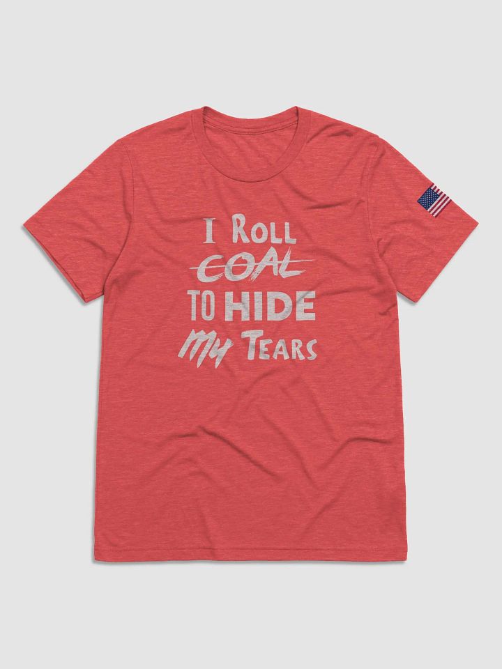I Roll Coal To Hide My Tears! product image (1)