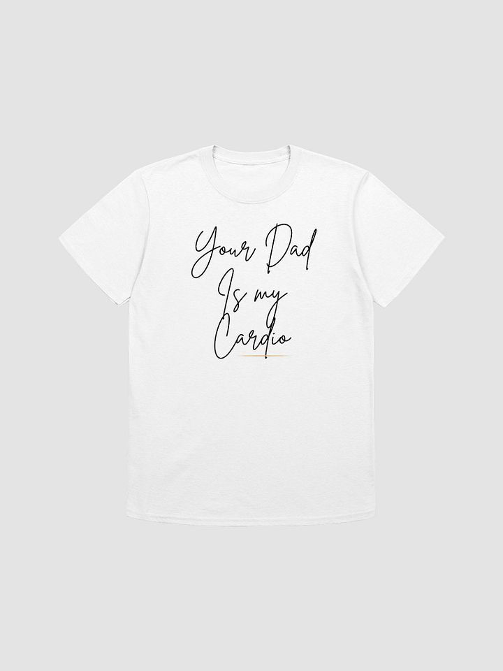 Your Dad Is My Cardio Unisex T-Shirt V7 product image (7)