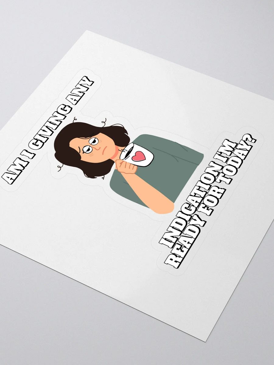 Am I Giving Any Indication I'm Ready For Today? Sticker product image (3)