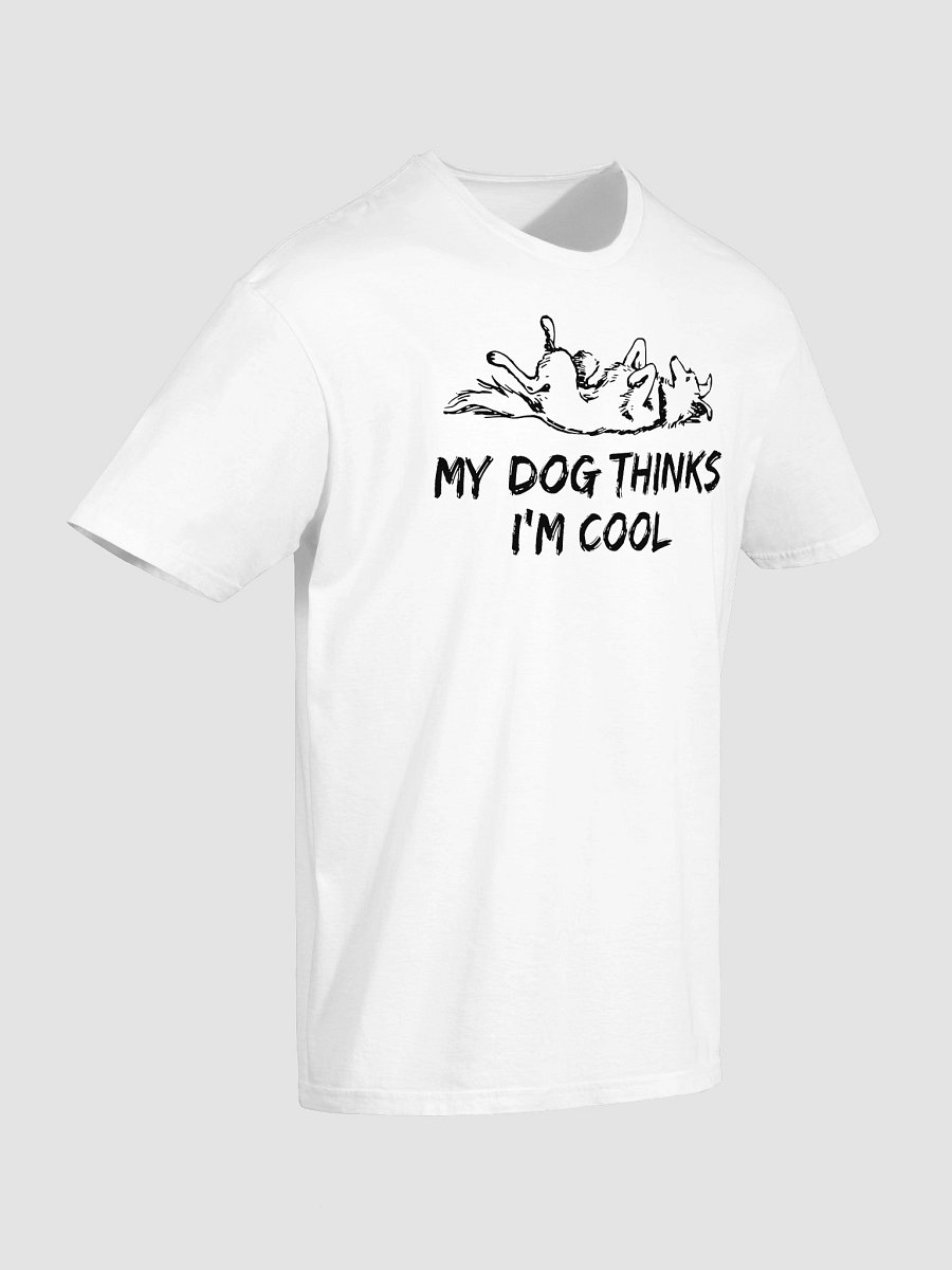 My Dog Thinks I’m Cool T-Shirt product image (3)