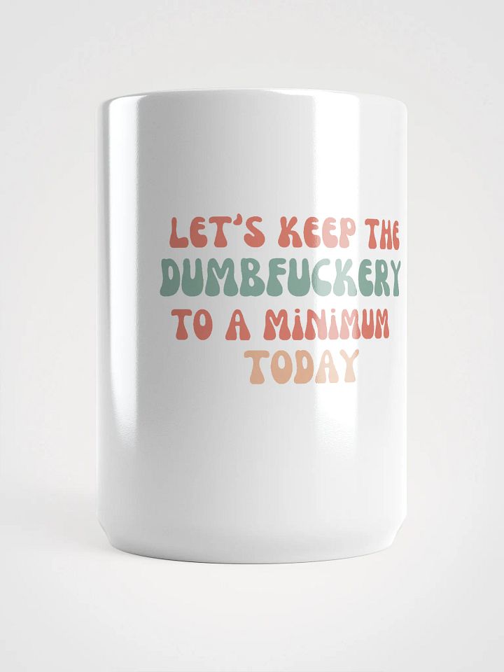 Coffee Mug: Let's Keep the Dumbf*ckery to a Minimum Today product image (1)