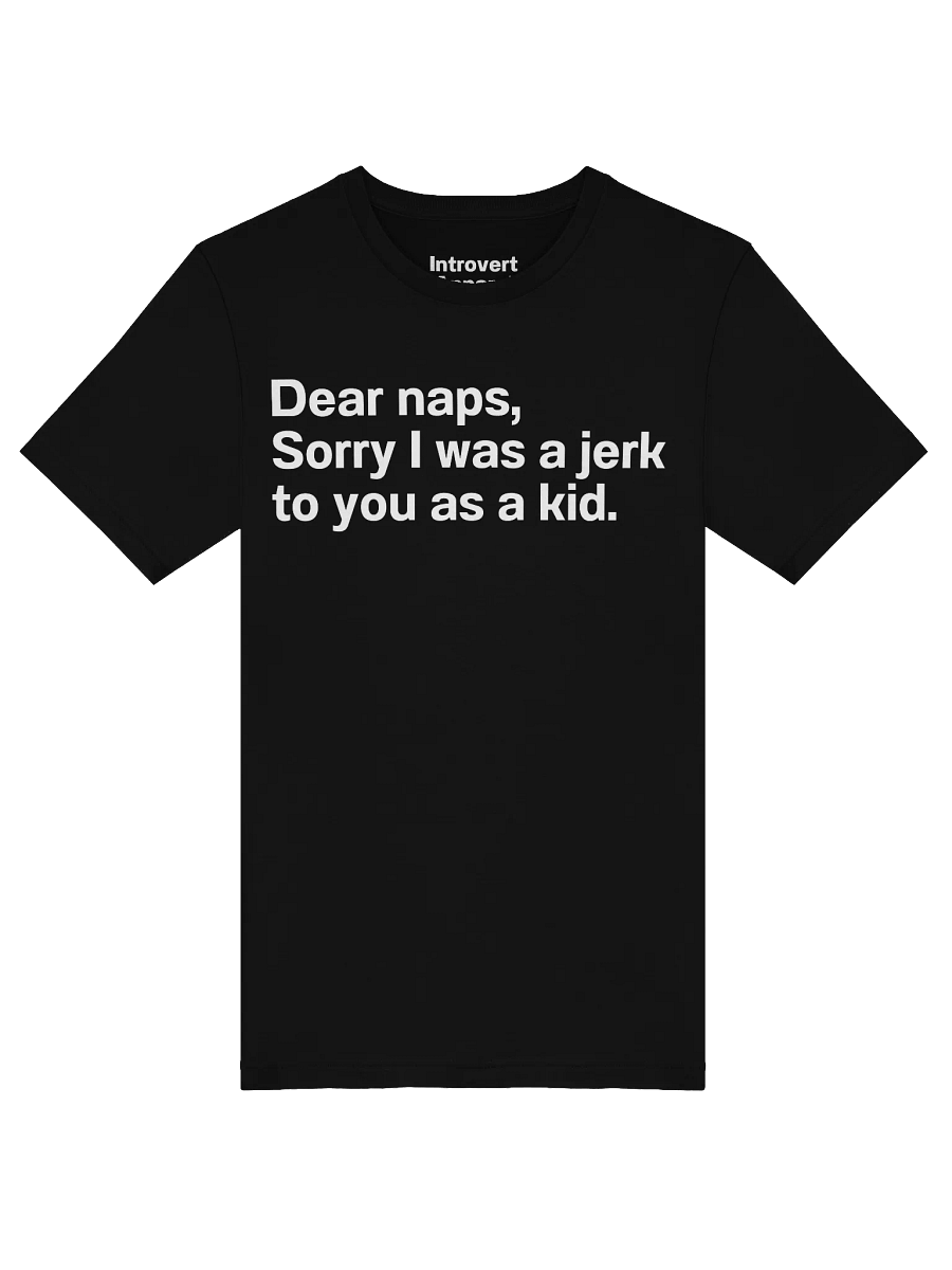Dear naps, Sorry I was a jerk to you as a kid. Unisex T-Shirt product image (47)