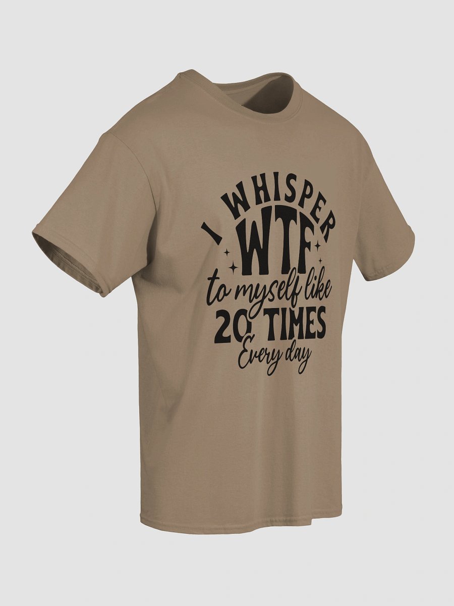 I Whisper WTF to Myself Like 20 Times a Day product image (28)