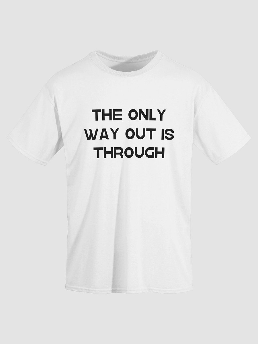 THE ONLY WAY OUT IS THROUGH T-Shirt product image (1)
