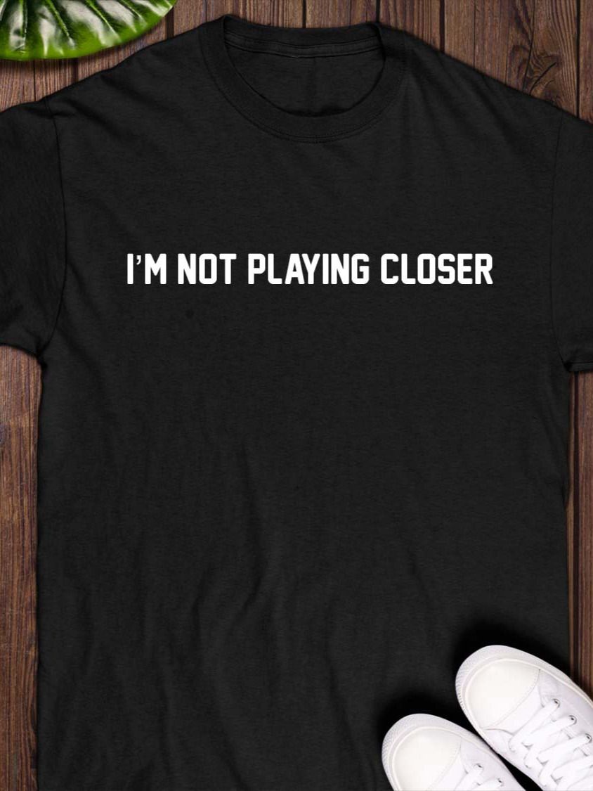 I’m Not Playing Closer T-Shirt product image (1)