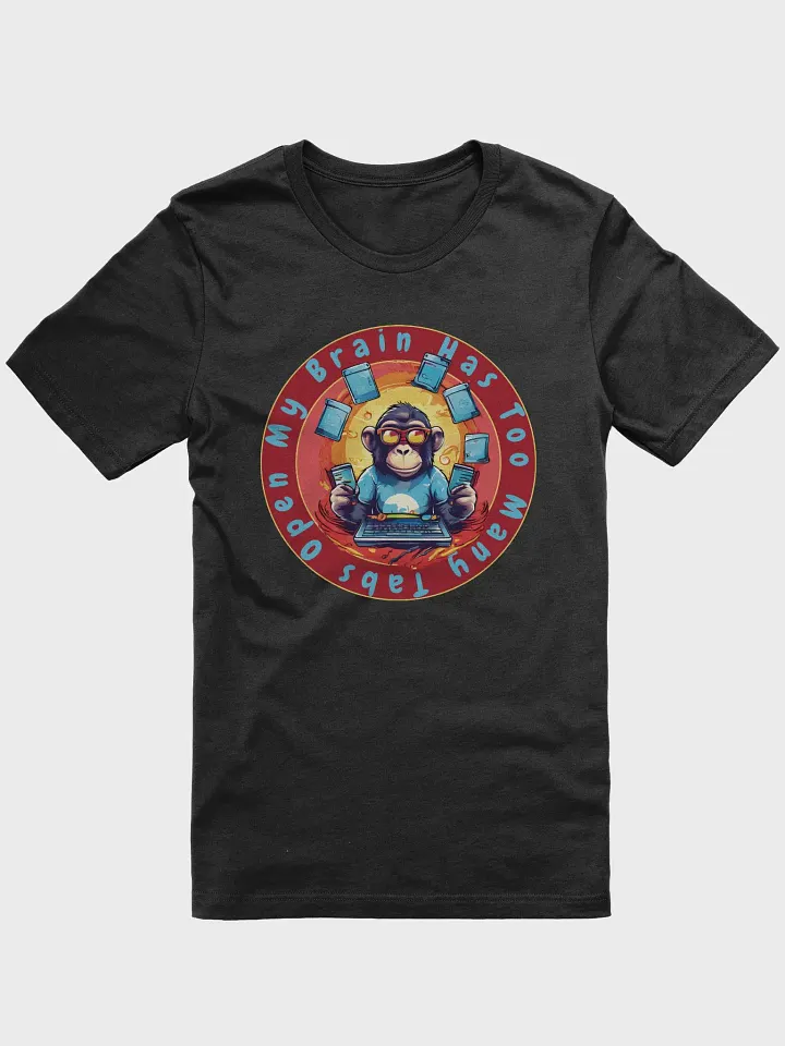My Brain Has Too Many Tabs Open Funny T-Shirt - Funny Monkey Tech Joke Tee for Computer Lovers product image (1)