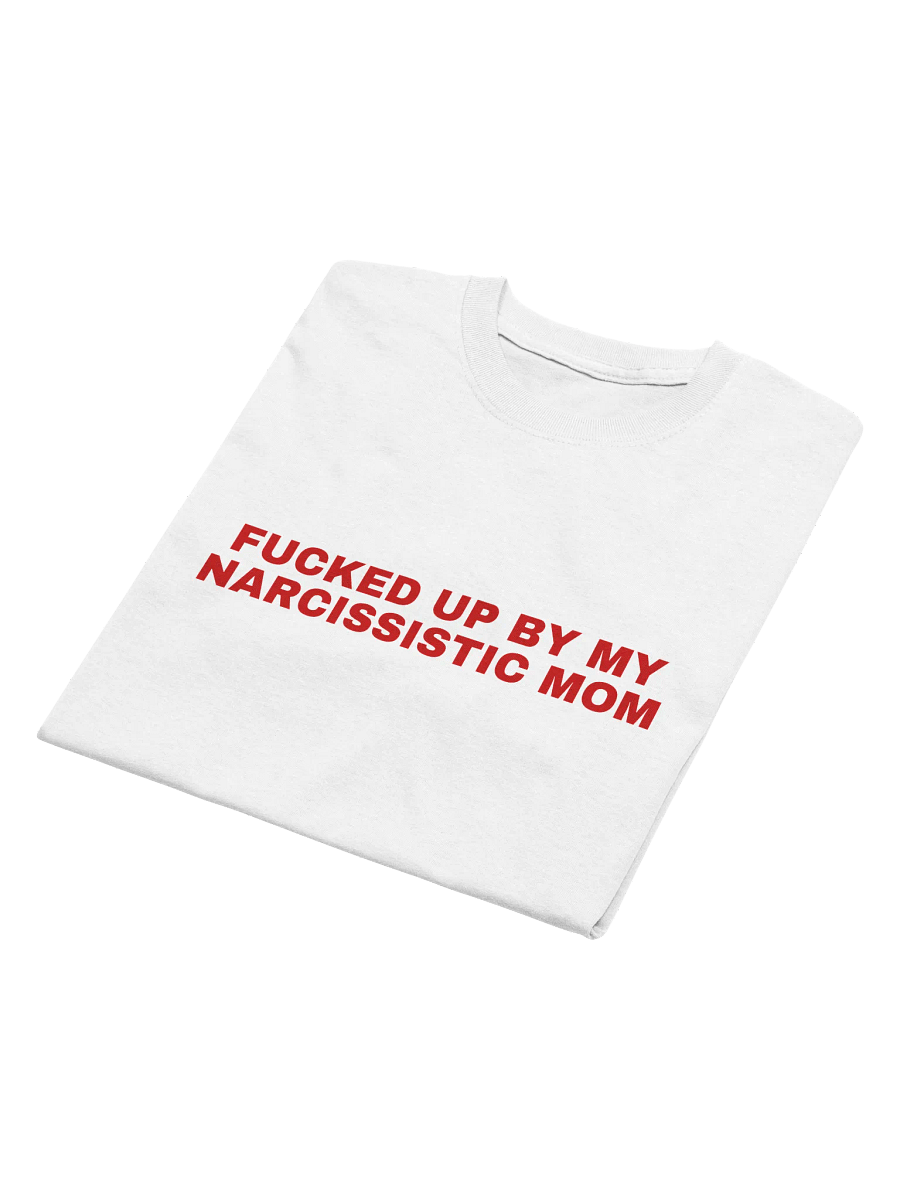 Fucked Up By My Narcissistic Mom T-Shirt product image (9)
