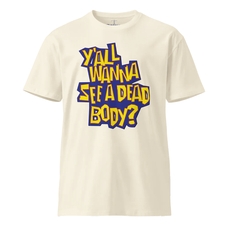 Wanna See A Dead Body? - Unisex Premium T-Shirt product image (1)