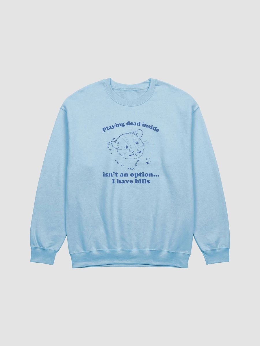 Playing dead inside isn't an option I have bills Crewneck product image (1)