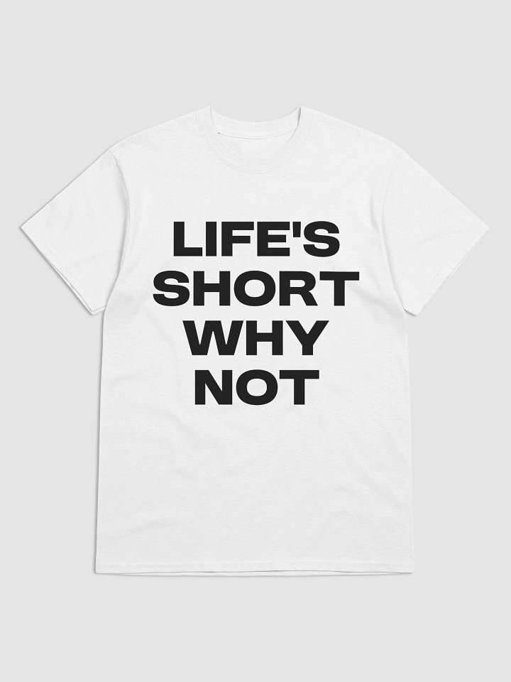 LIFE’S SHORT WHY NOT T-Shirt product image (1)