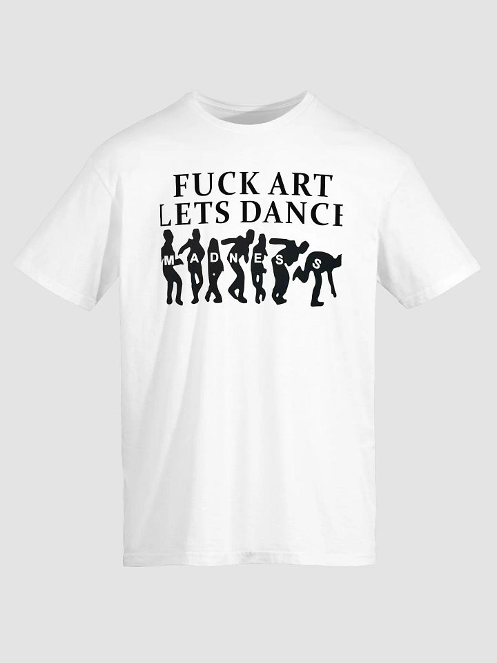 Fuck Art Lets Dance Shirt product image (1)