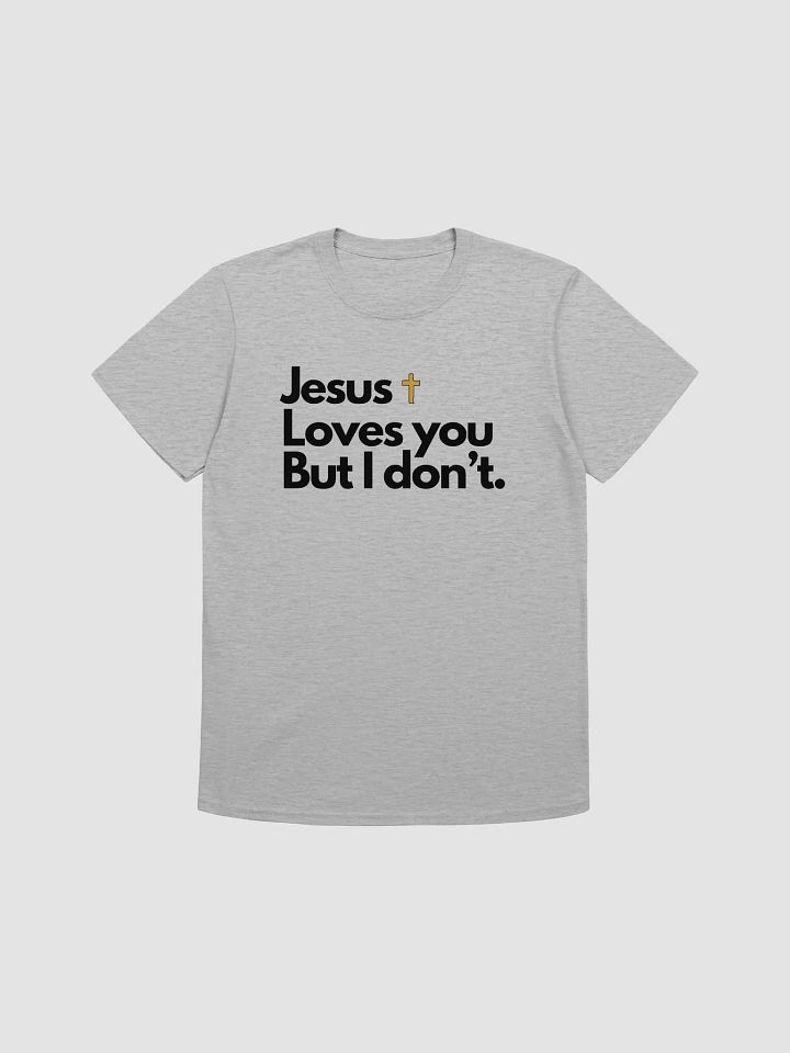 Jesus Loves You But I Don't Unisex T-Shirt V12 product image (4)