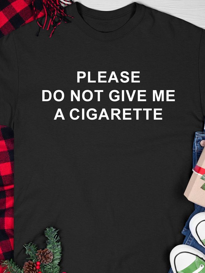 Please Do Not Give Me A Cigarette Shirt Unisex product image (1)