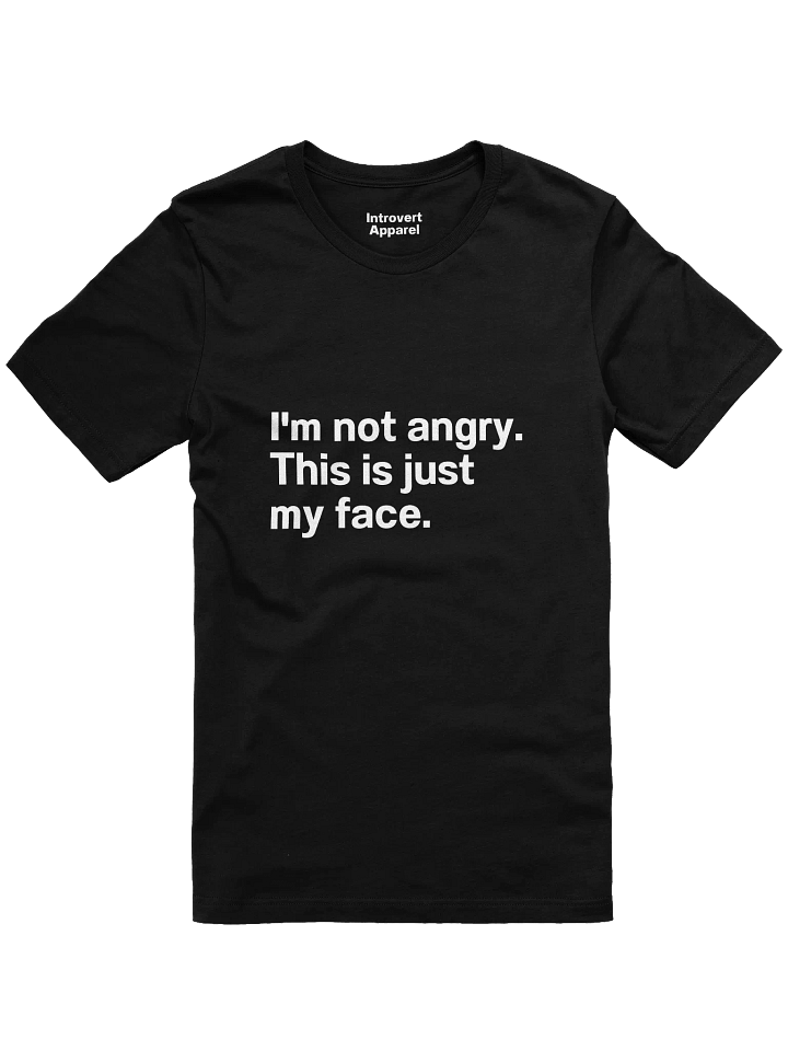 I'm not angry. This is just my face. Unisex T-Shirt product image (1)