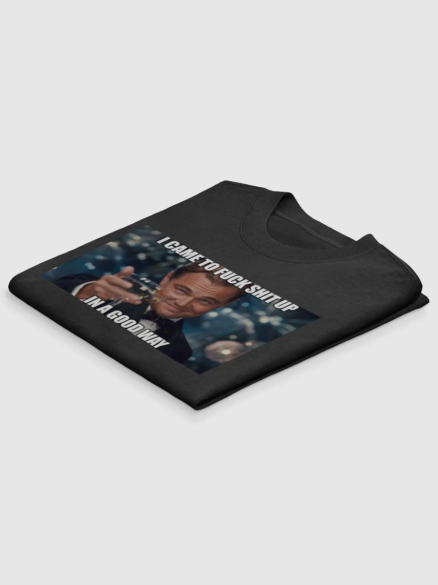 I came to fuck shit up...in a good way product image (4)