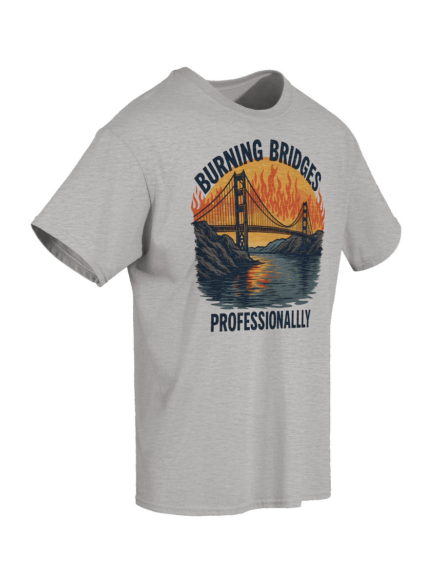 “Burning Bridges Professionally” Tee – Snarky Unisex T-Shirt for the Bold & Brilliant product image (44)