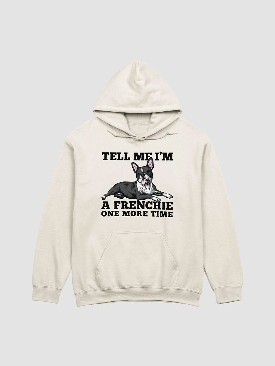 Tell Me I’m a Frenchie One More Time Hooded Sweatshirt of a Boston Terrier | Funny Hoodie for Bostie Paw-rents product image (22)