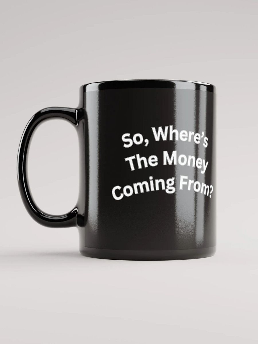 So, Where's The Money Coming From? Black Mug product image (3)