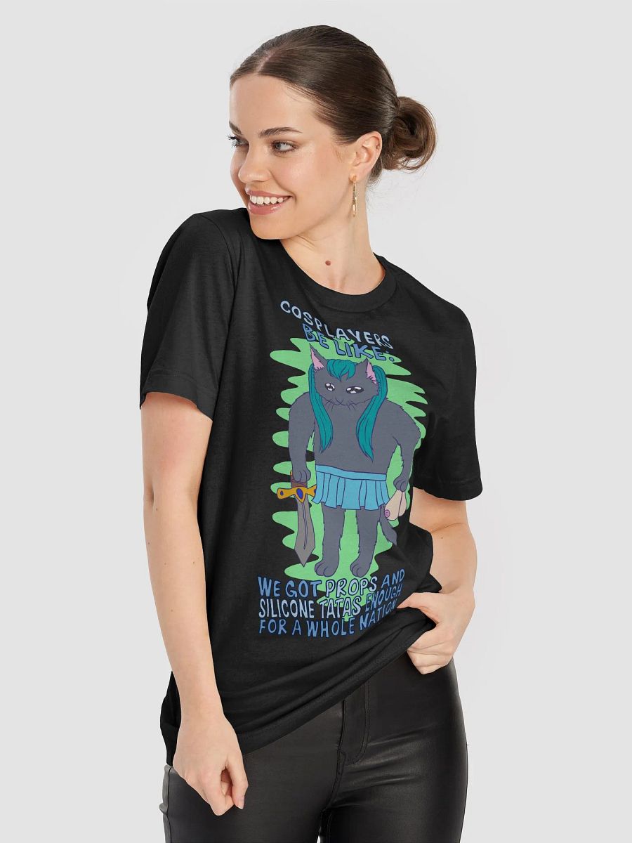 Cosplayers be like: We got props and silicone tatas enough for a whole nation T-shirt product image (87)