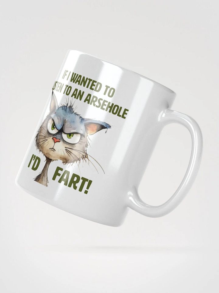 Cat Chat: "If I wanted to listen to an arsehole, I'd fart!" White glossy mug product image (2)