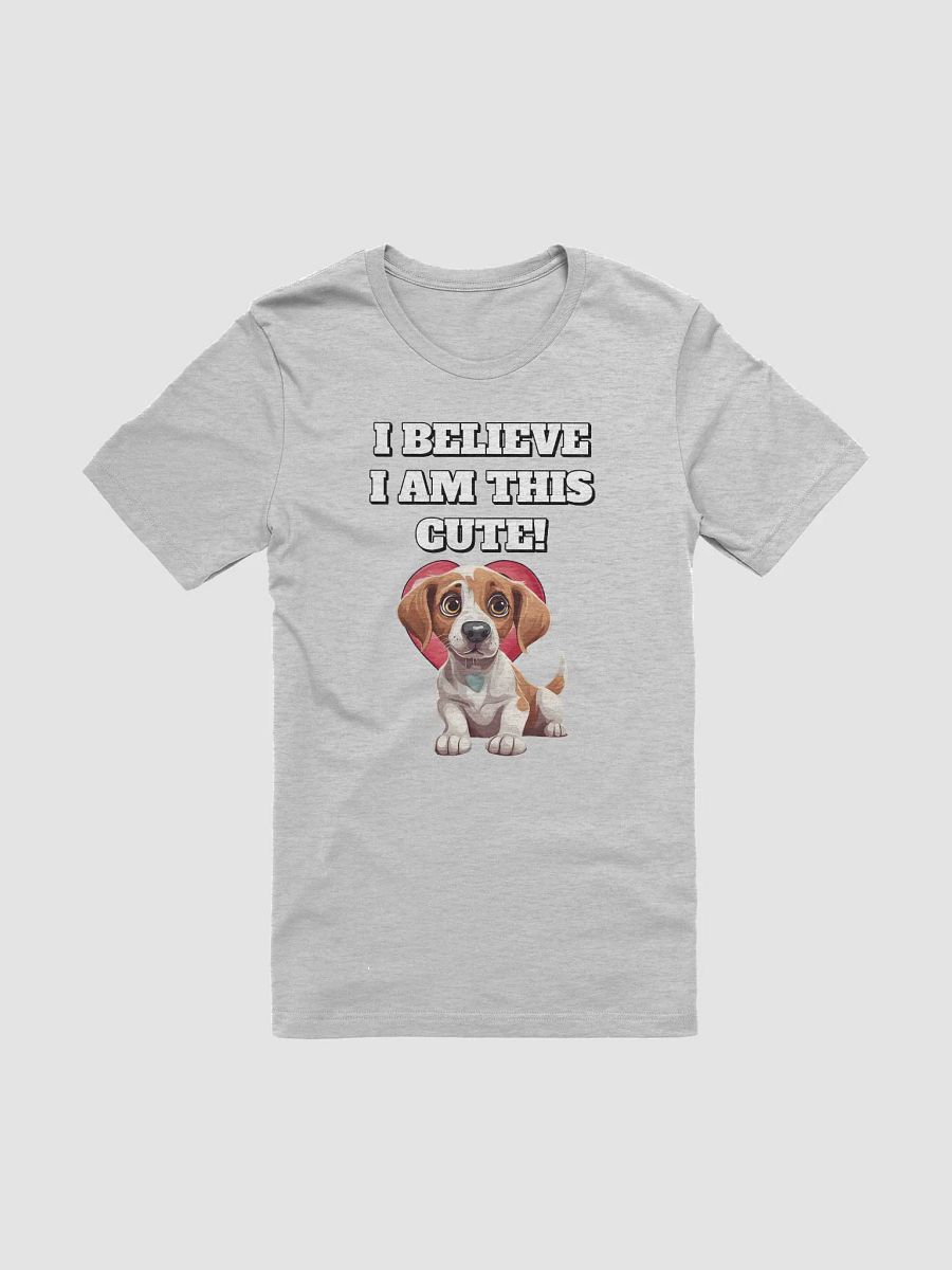 I Believe I Am This Cute! Funny Dog Lover's T-shirt product image (2)