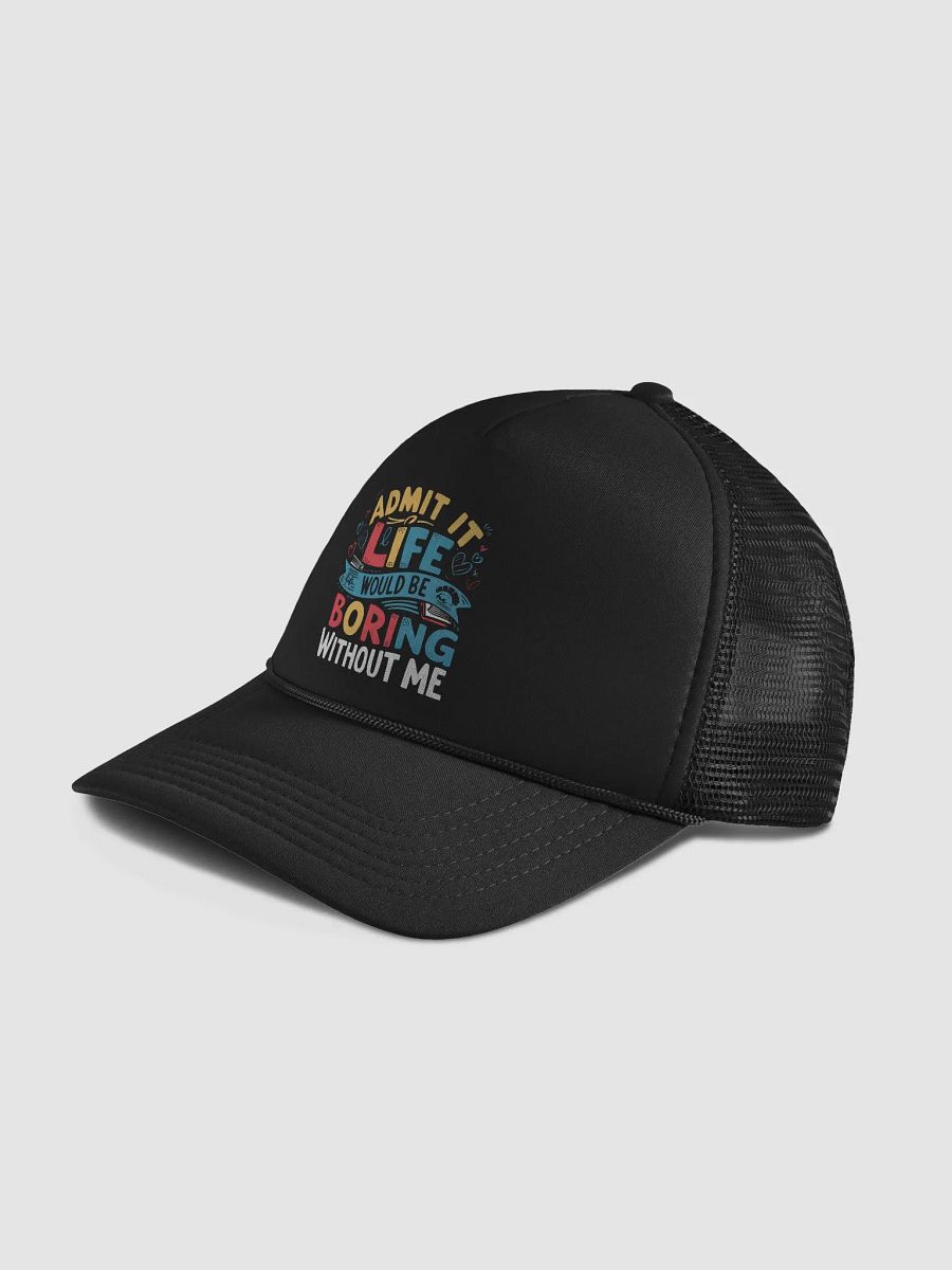 Admit It Life Would Be Boring Without Me Hat product image (4)