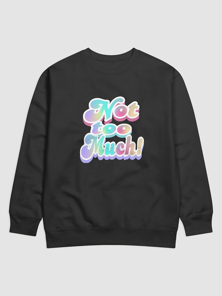 Not too Much! Sweatshirt product image (3)