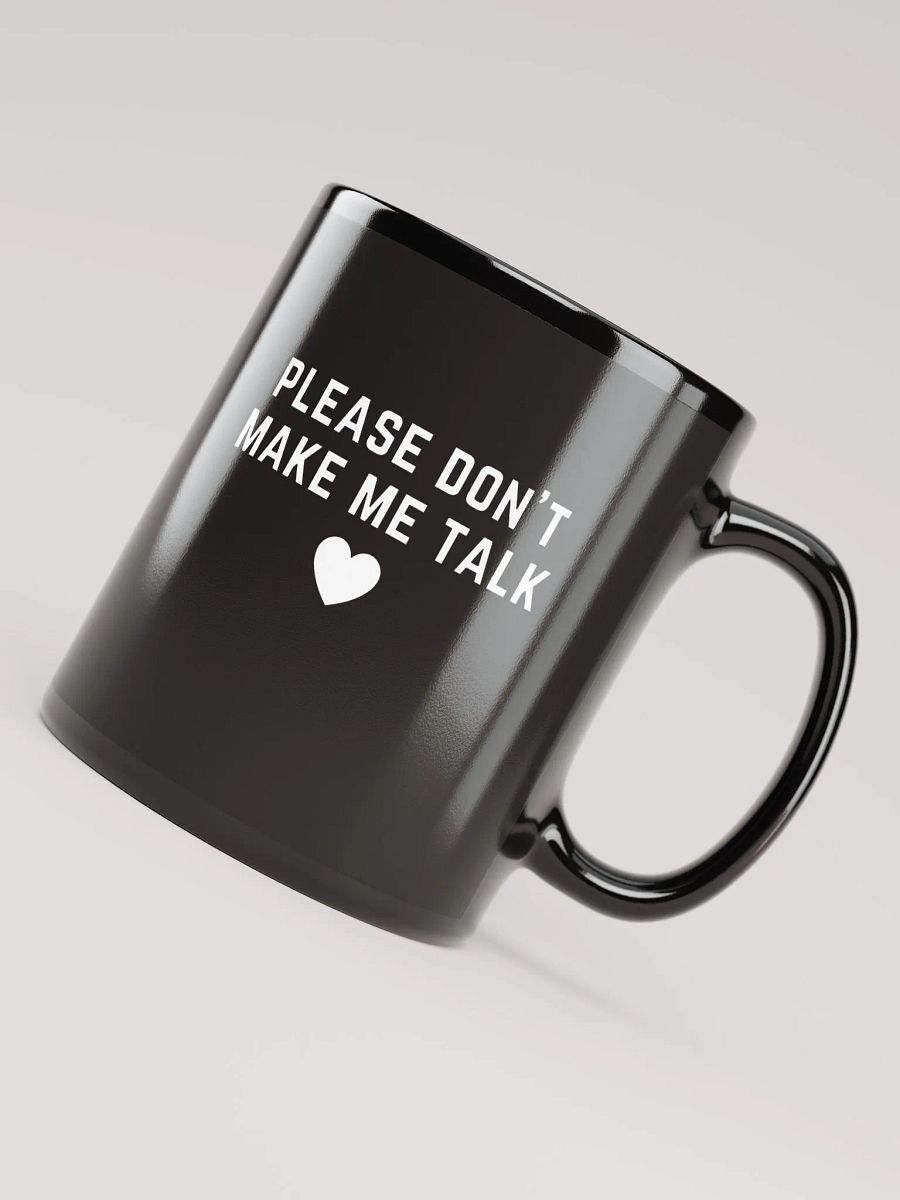 PLEASE DON'T MAKE ME TALK <3 (white design)black glossy mug product image (8)