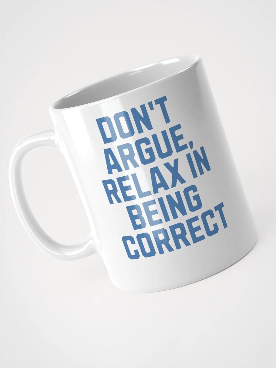 Don't Argue, Relax In Being Correct - Funny Inspirational White Coffee Mug product image (10)